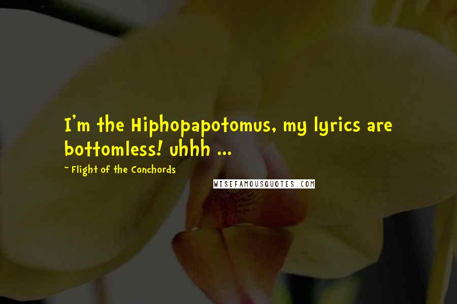 Flight Of The Conchords Quotes: I'm the Hiphopapotomus, my lyrics are bottomless! uhhh ...