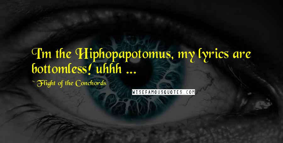 Flight Of The Conchords Quotes: I'm the Hiphopapotomus, my lyrics are bottomless! uhhh ...
