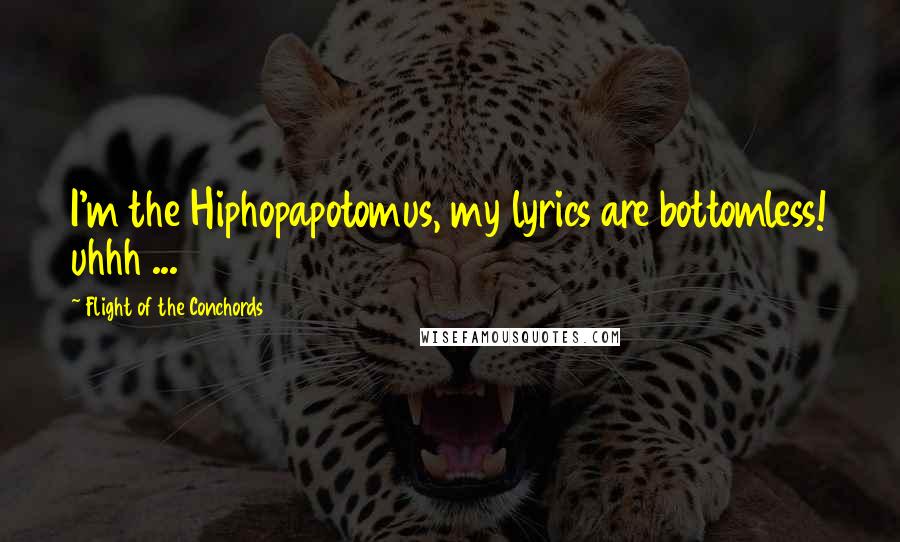 Flight Of The Conchords Quotes: I'm the Hiphopapotomus, my lyrics are bottomless! uhhh ...