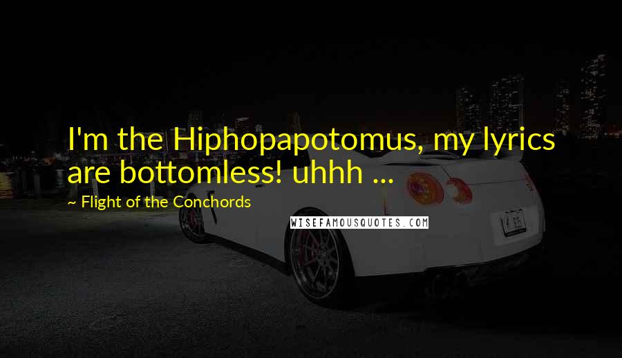 Flight Of The Conchords Quotes: I'm the Hiphopapotomus, my lyrics are bottomless! uhhh ...