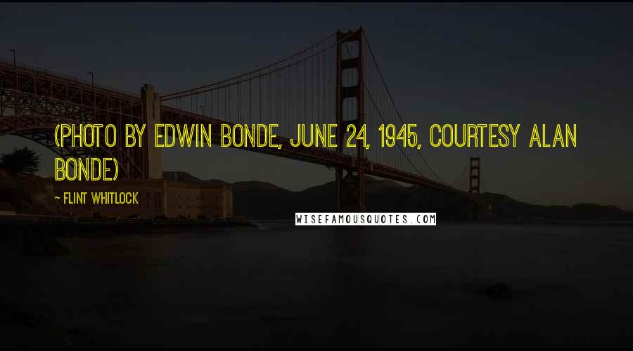 Flint Whitlock Quotes: (Photo by Edwin Bonde, June 24, 1945, courtesy Alan Bonde)