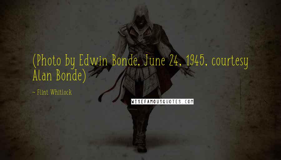 Flint Whitlock Quotes: (Photo by Edwin Bonde, June 24, 1945, courtesy Alan Bonde)
