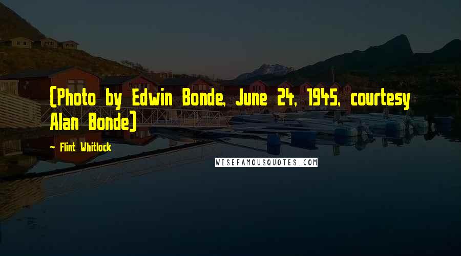 Flint Whitlock Quotes: (Photo by Edwin Bonde, June 24, 1945, courtesy Alan Bonde)