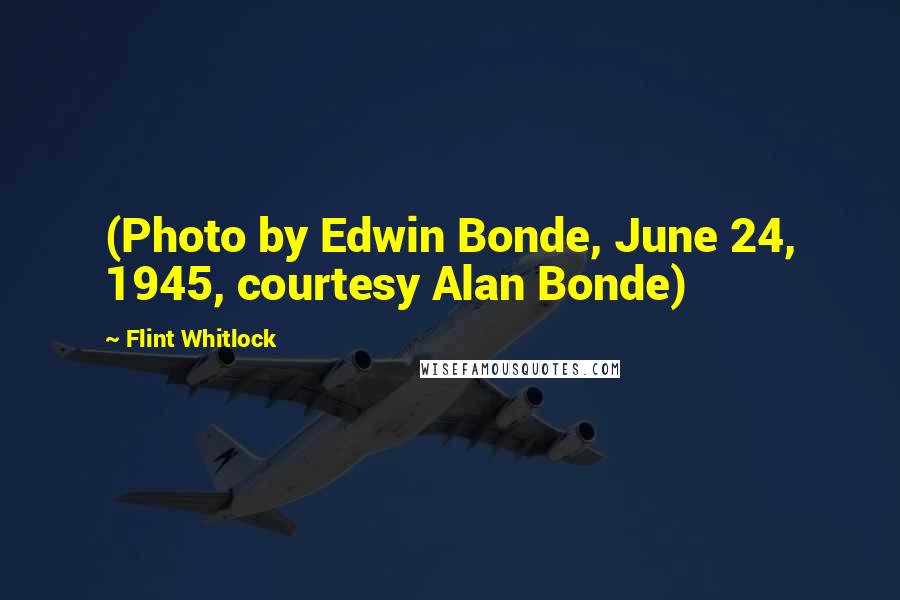 Flint Whitlock Quotes: (Photo by Edwin Bonde, June 24, 1945, courtesy Alan Bonde)