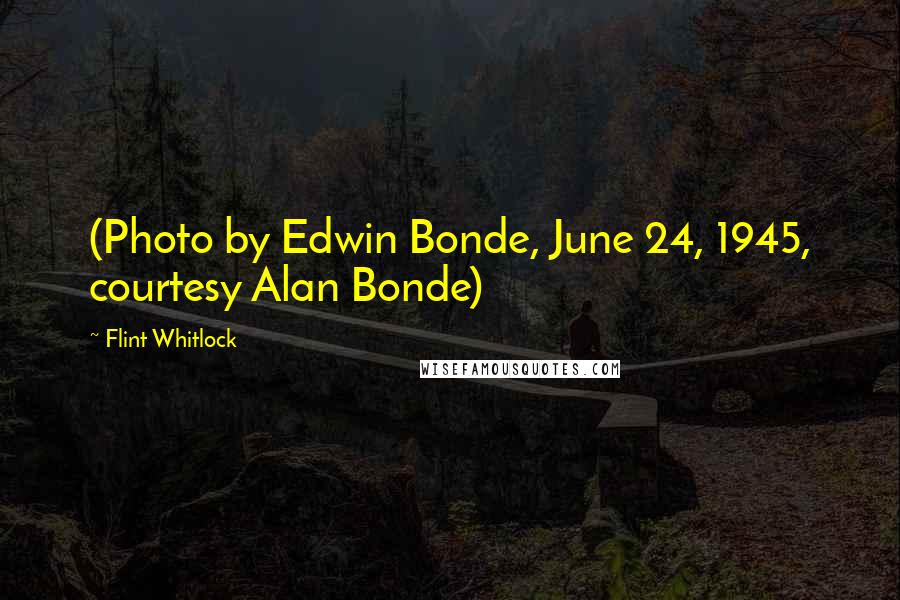 Flint Whitlock Quotes: (Photo by Edwin Bonde, June 24, 1945, courtesy Alan Bonde)