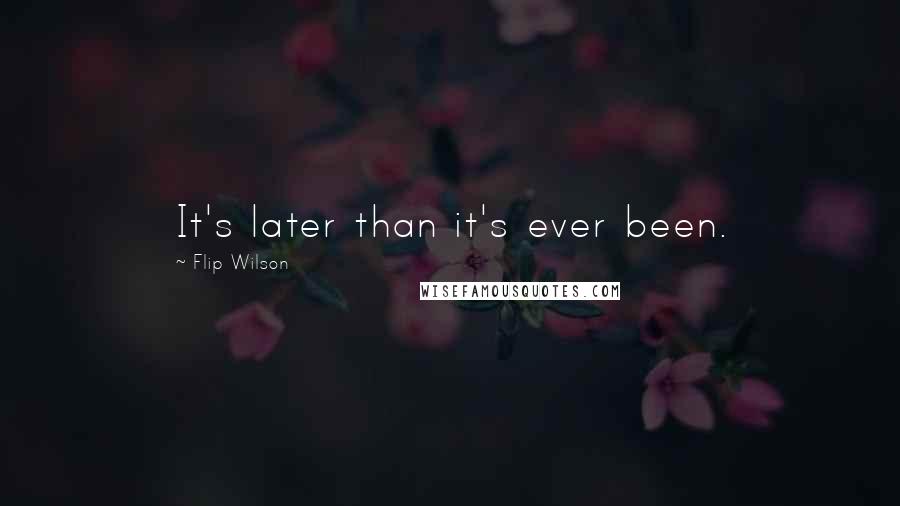 Flip Wilson Quotes: It's later than it's ever been.