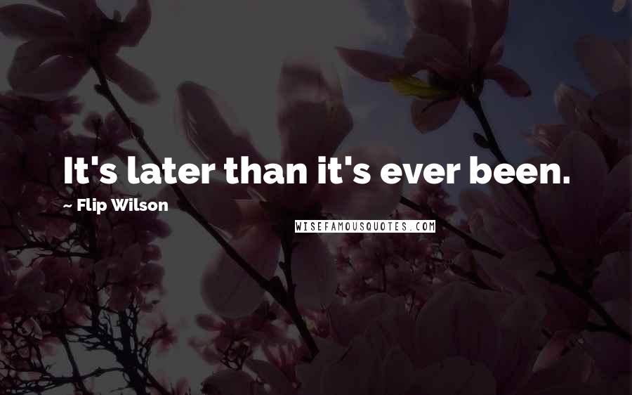 Flip Wilson Quotes: It's later than it's ever been.