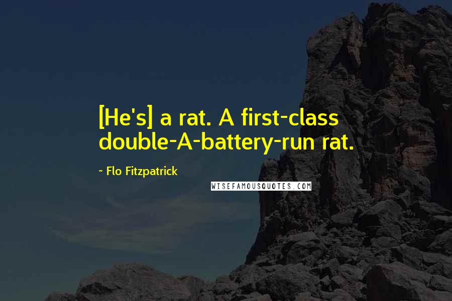 Flo Fitzpatrick Quotes: [He's] a rat. A first-class double-A-battery-run rat.