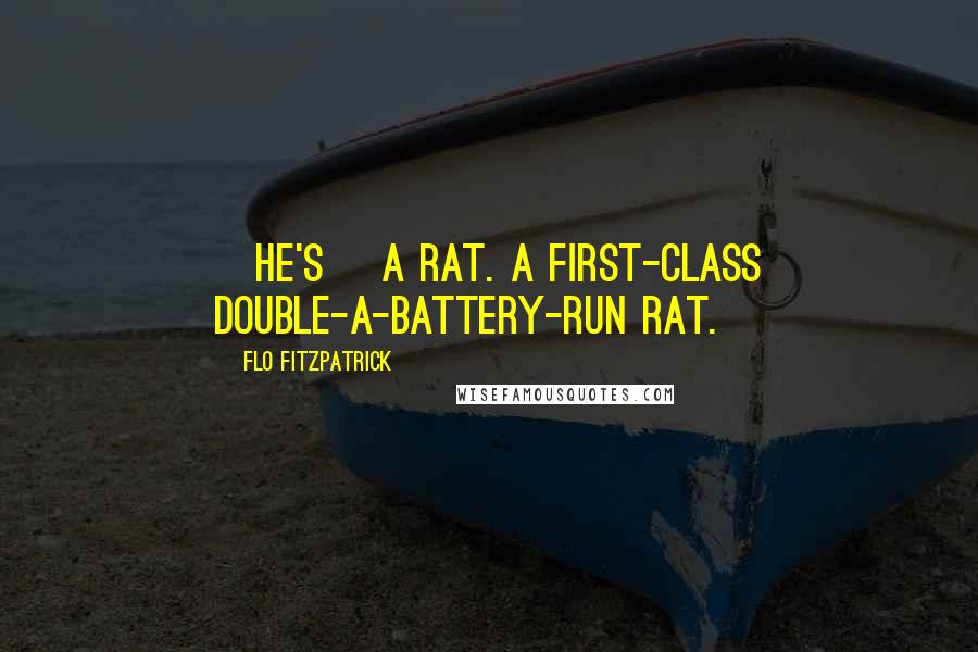 Flo Fitzpatrick Quotes: [He's] a rat. A first-class double-A-battery-run rat.