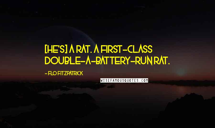 Flo Fitzpatrick Quotes: [He's] a rat. A first-class double-A-battery-run rat.