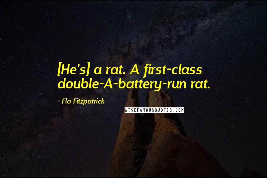 Flo Fitzpatrick Quotes: [He's] a rat. A first-class double-A-battery-run rat.