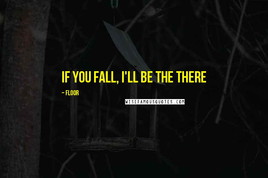 Floor Quotes: If you fall, I'll be the there
