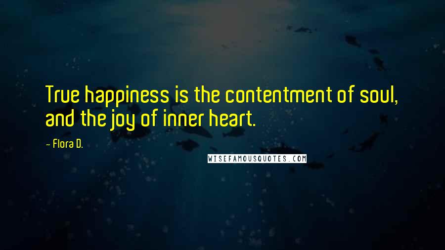 Flora D. Quotes: True happiness is the contentment of soul, and the joy of inner heart.