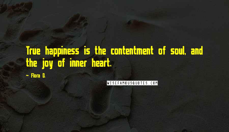 Flora D. Quotes: True happiness is the contentment of soul, and the joy of inner heart.