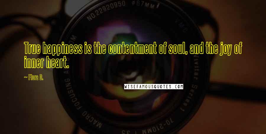 Flora D. Quotes: True happiness is the contentment of soul, and the joy of inner heart.