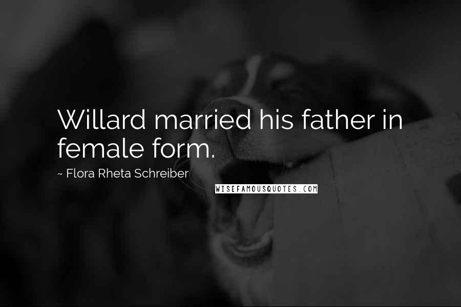 Flora Rheta Schreiber Quotes: Willard married his father in female form.