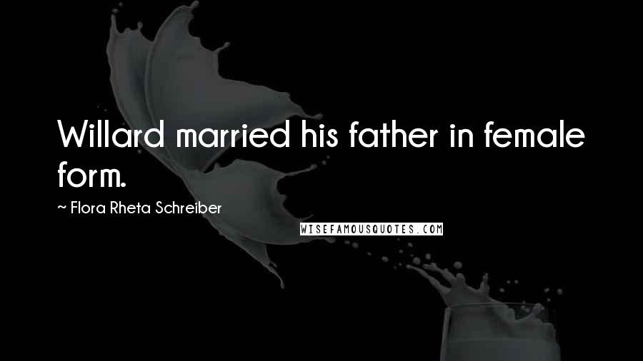 Flora Rheta Schreiber Quotes: Willard married his father in female form.