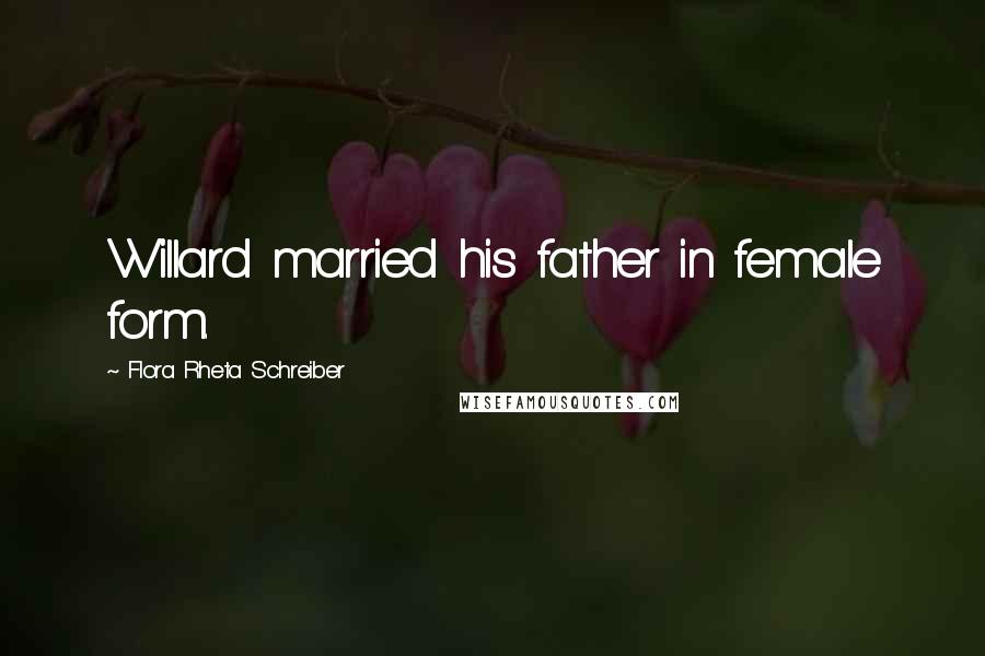 Flora Rheta Schreiber Quotes: Willard married his father in female form.