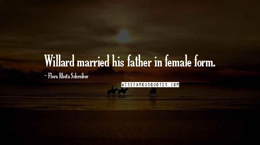 Flora Rheta Schreiber Quotes: Willard married his father in female form.