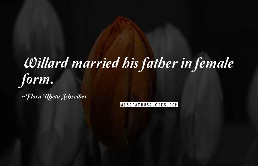 Flora Rheta Schreiber Quotes: Willard married his father in female form.