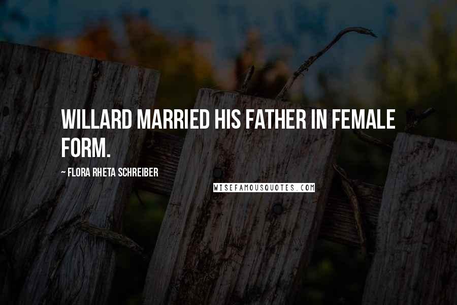 Flora Rheta Schreiber Quotes: Willard married his father in female form.