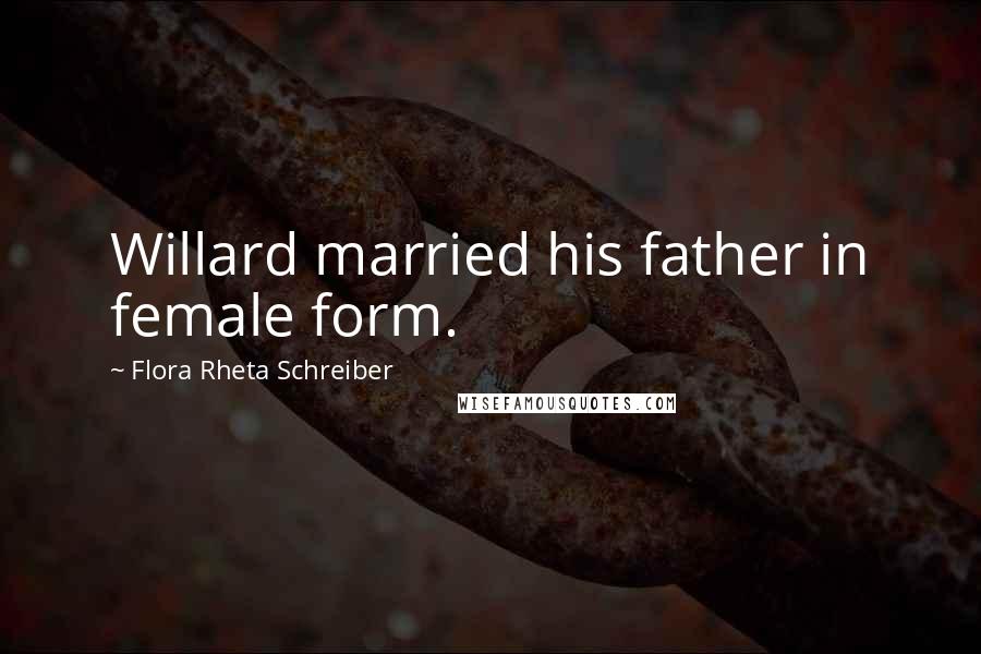 Flora Rheta Schreiber Quotes: Willard married his father in female form.