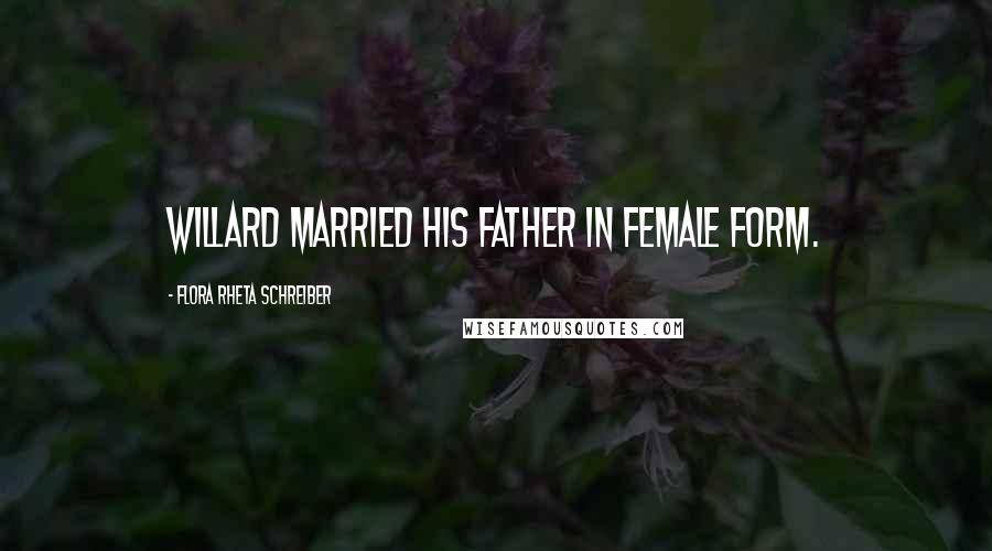 Flora Rheta Schreiber Quotes: Willard married his father in female form.