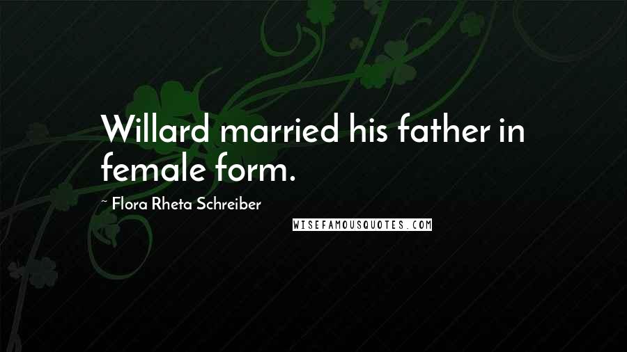 Flora Rheta Schreiber Quotes: Willard married his father in female form.