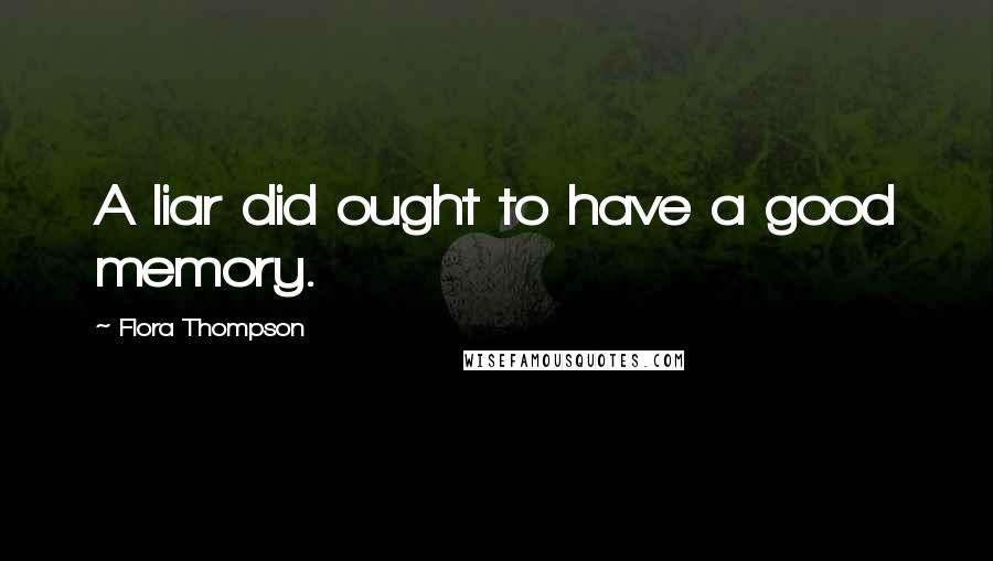 Flora Thompson Quotes: A liar did ought to have a good memory.