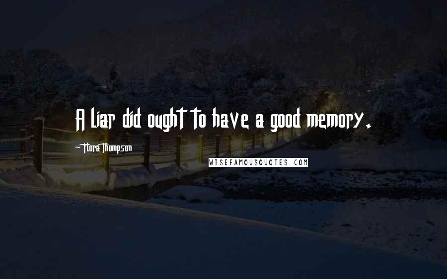 Flora Thompson Quotes: A liar did ought to have a good memory.