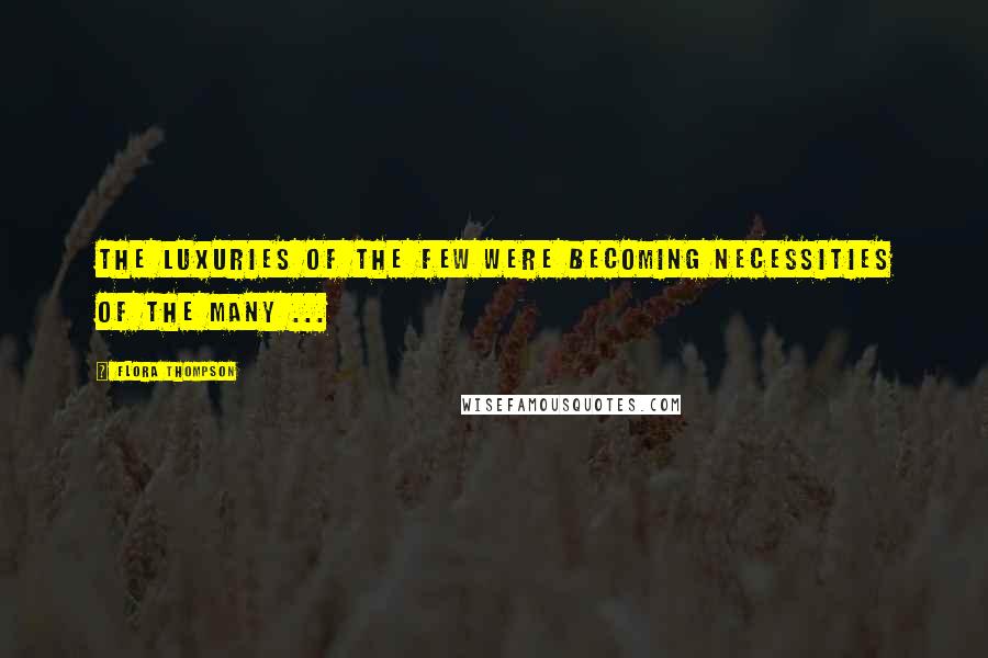 Flora Thompson Quotes: The luxuries of the few were becoming necessities of the many ...