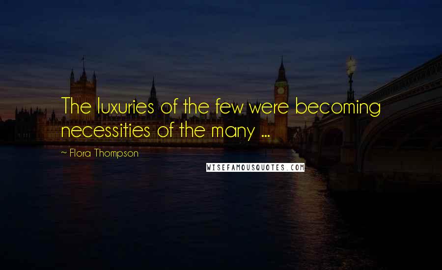 Flora Thompson Quotes: The luxuries of the few were becoming necessities of the many ...