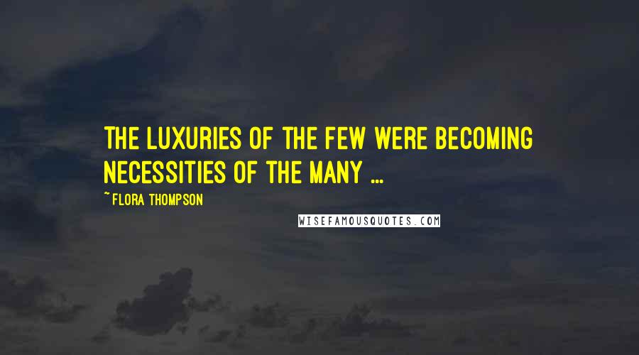 Flora Thompson Quotes: The luxuries of the few were becoming necessities of the many ...