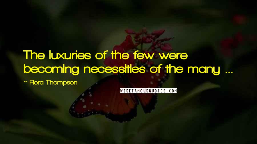 Flora Thompson Quotes: The luxuries of the few were becoming necessities of the many ...