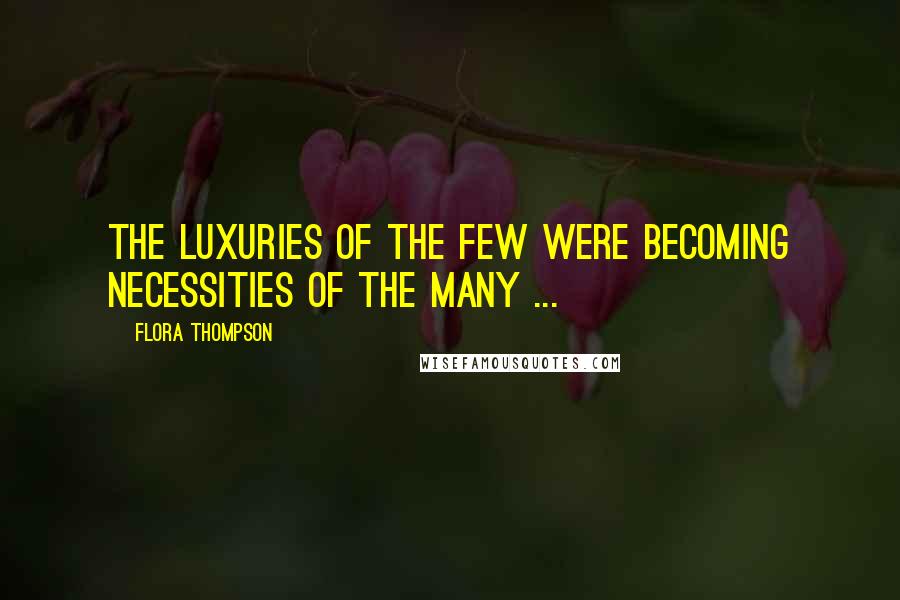 Flora Thompson Quotes: The luxuries of the few were becoming necessities of the many ...