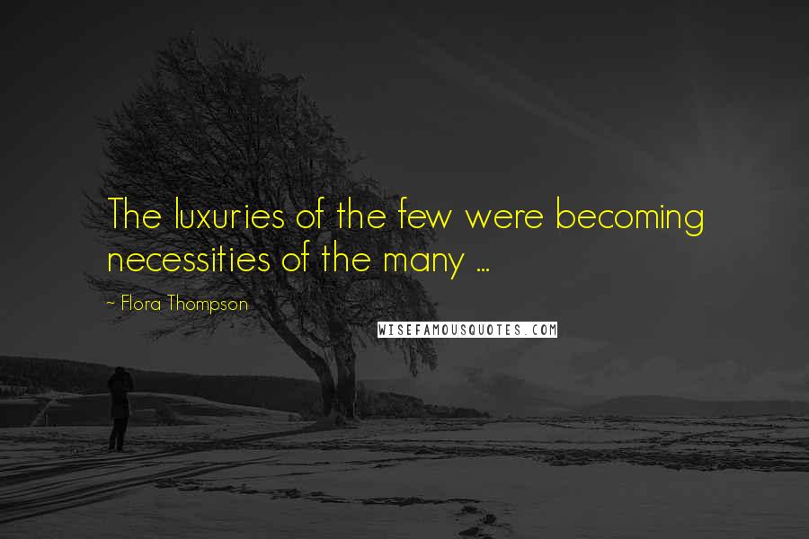 Flora Thompson Quotes: The luxuries of the few were becoming necessities of the many ...