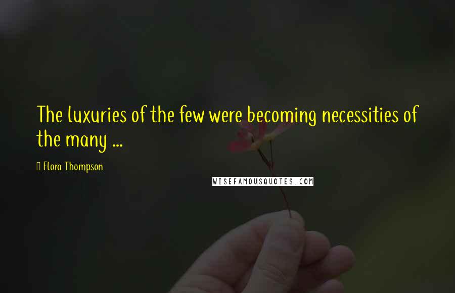 Flora Thompson Quotes: The luxuries of the few were becoming necessities of the many ...
