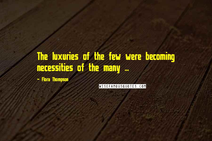 Flora Thompson Quotes: The luxuries of the few were becoming necessities of the many ...