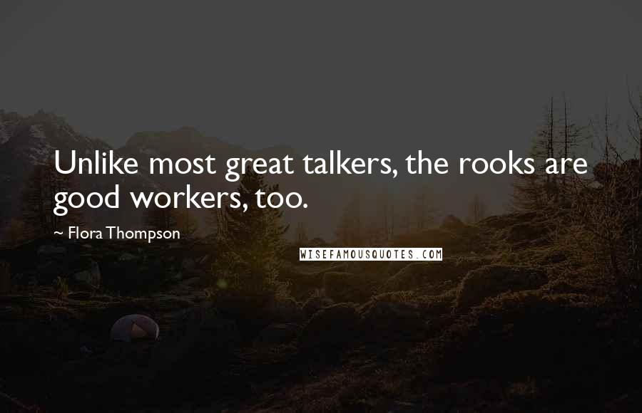 Flora Thompson Quotes: Unlike most great talkers, the rooks are good workers, too.
