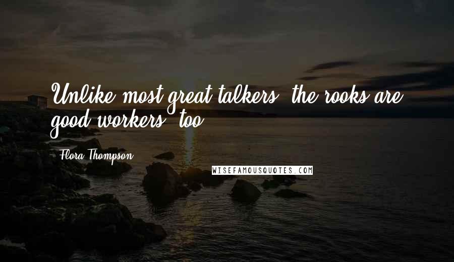 Flora Thompson Quotes: Unlike most great talkers, the rooks are good workers, too.