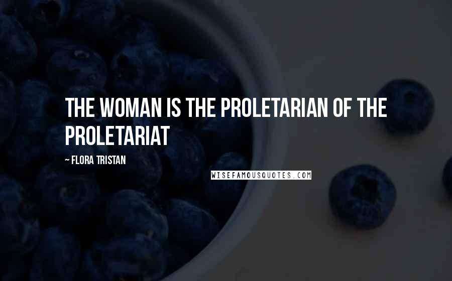 Flora Tristan Quotes: The Woman is the Proletarian of the Proletariat