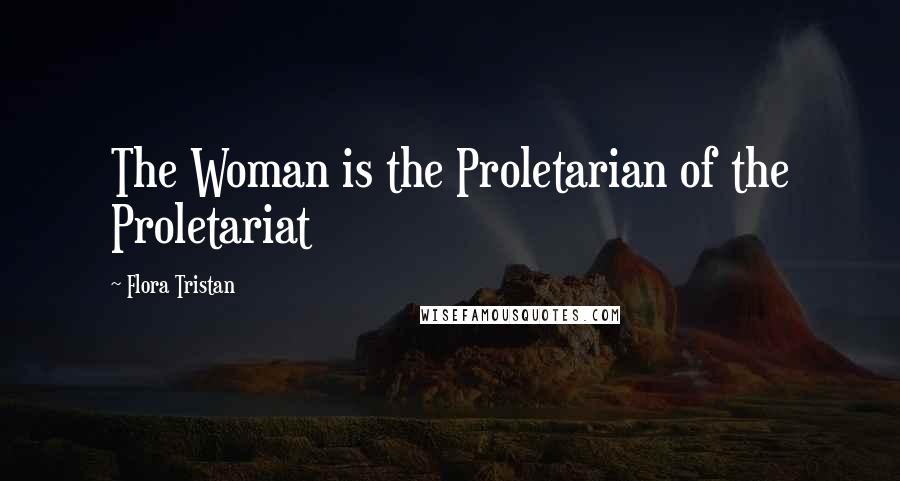 Flora Tristan Quotes: The Woman is the Proletarian of the Proletariat