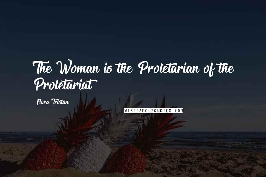 Flora Tristan Quotes: The Woman is the Proletarian of the Proletariat