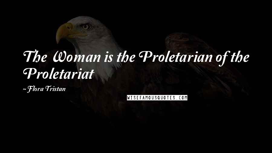 Flora Tristan Quotes: The Woman is the Proletarian of the Proletariat