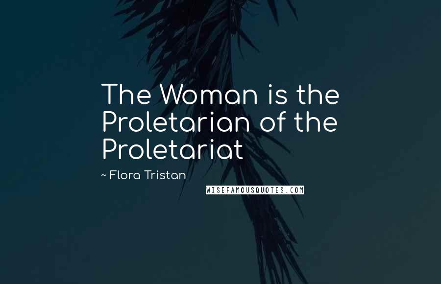 Flora Tristan Quotes: The Woman is the Proletarian of the Proletariat