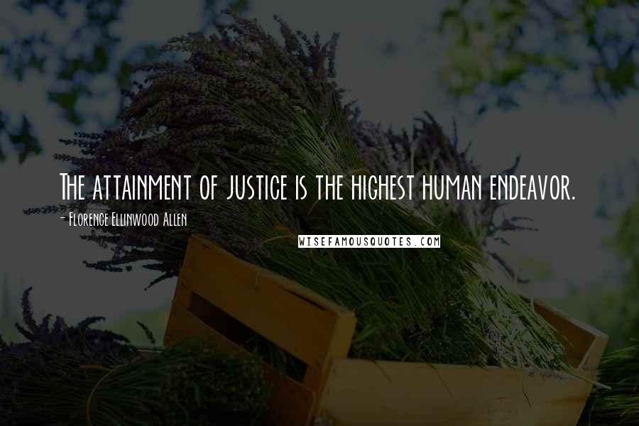 Florence Ellinwood Allen Quotes: The attainment of justice is the highest human endeavor.