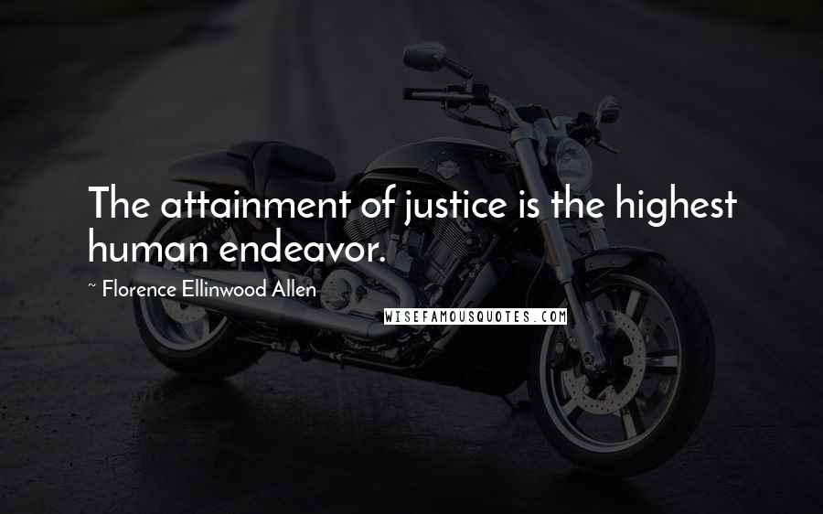 Florence Ellinwood Allen Quotes: The attainment of justice is the highest human endeavor.