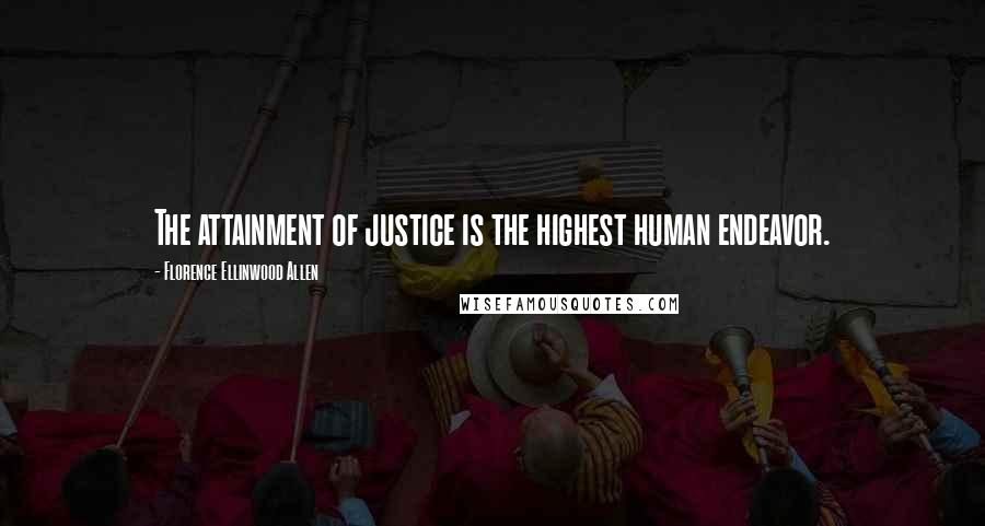 Florence Ellinwood Allen Quotes: The attainment of justice is the highest human endeavor.