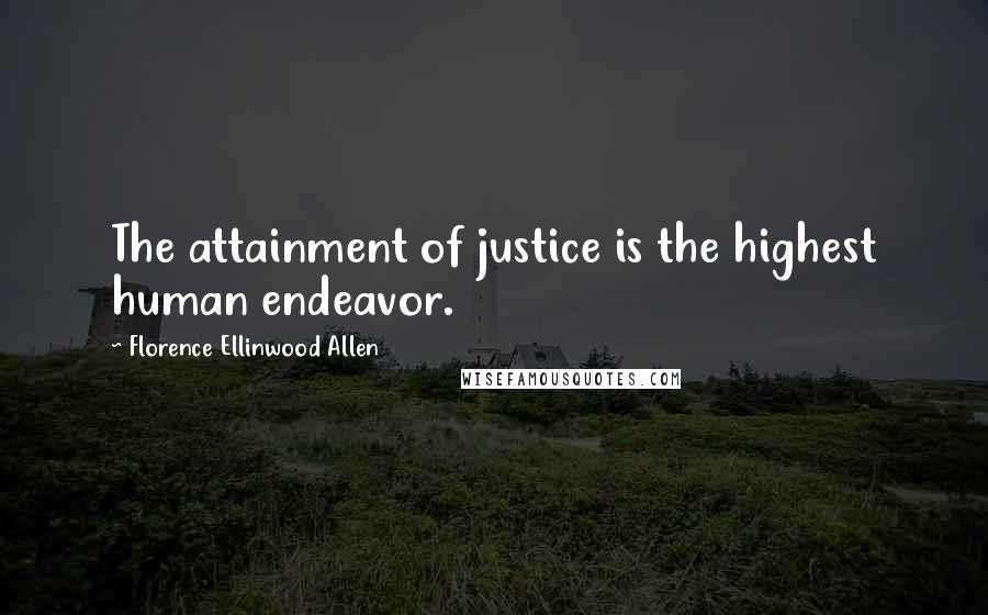 Florence Ellinwood Allen Quotes: The attainment of justice is the highest human endeavor.