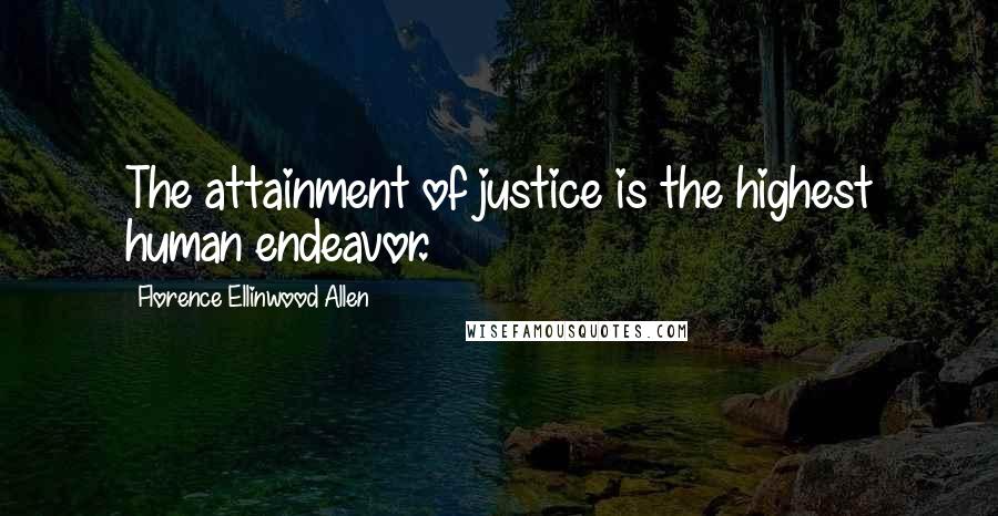 Florence Ellinwood Allen Quotes: The attainment of justice is the highest human endeavor.